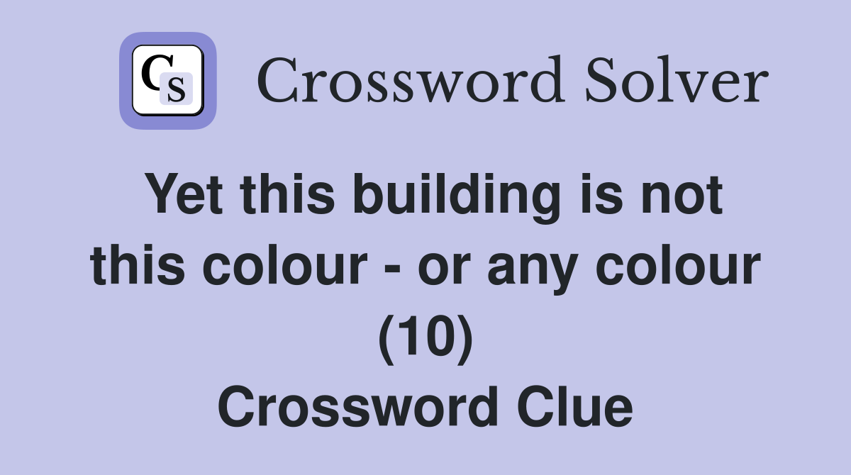 Yet this building is not this colour - or any colour (10) Crossword Clue