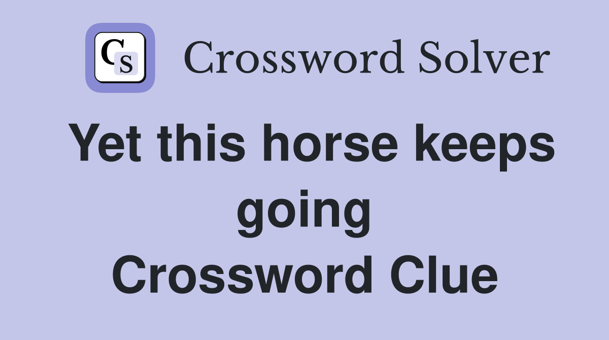 Yet this horse keeps going Crossword Clue