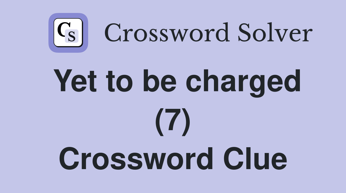 Yet to be charged (7) Crossword Clue