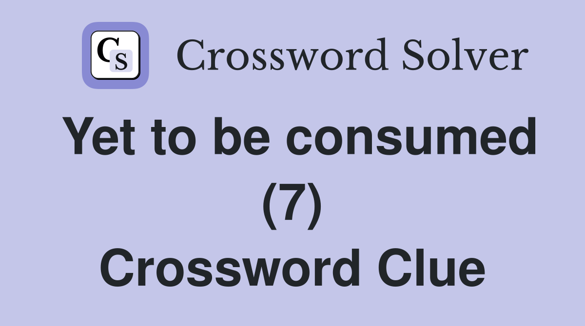 Yet to be consumed (7) Crossword Clue