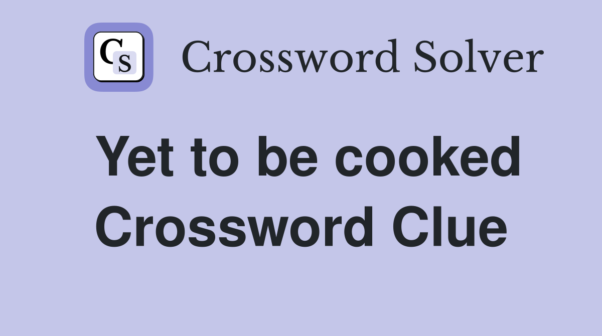 Yet to be cooked Crossword Clue