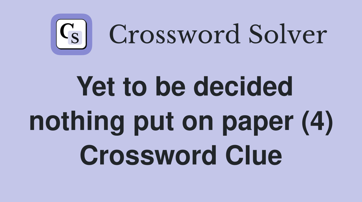 Yet to be decided nothing put on paper (4) Crossword Clue