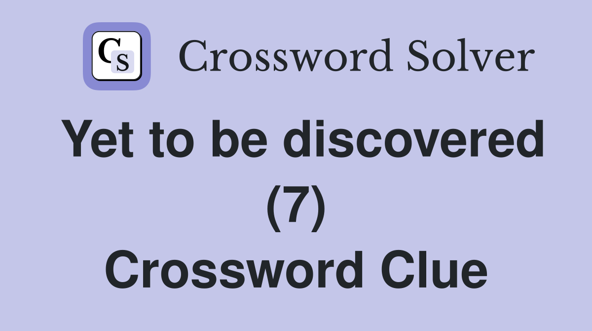 Yet to be discovered (7) Crossword Clue