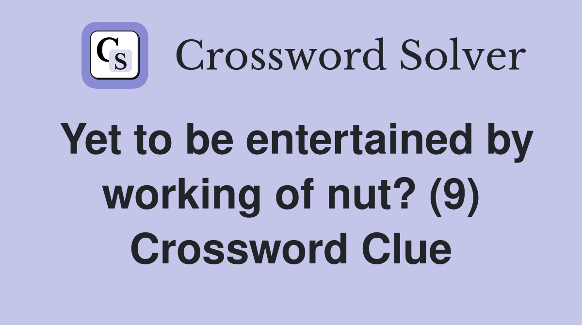 Yet to be entertained by working of nut? (9) Crossword Clue