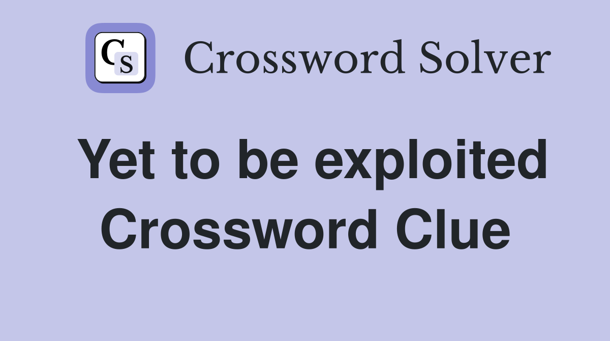 Yet to be exploited Crossword Clue