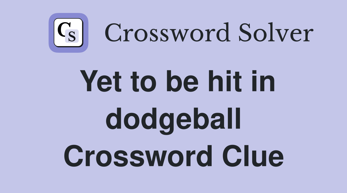 Yet to be hit in dodgeball Crossword Clue