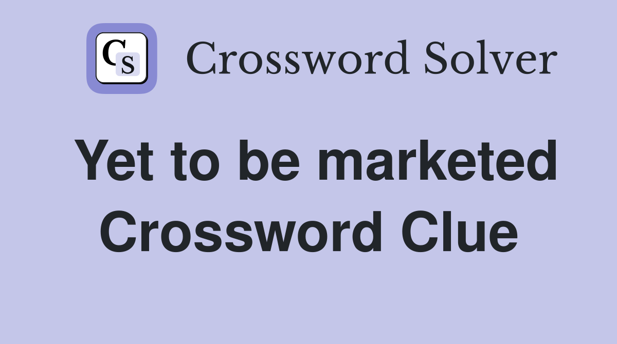 Yet to be marketed Crossword Clue