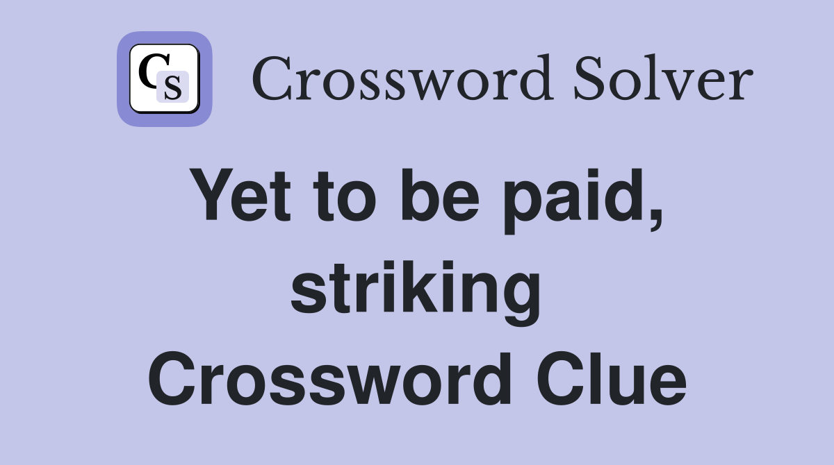 Yet to be paid, striking Crossword Clue