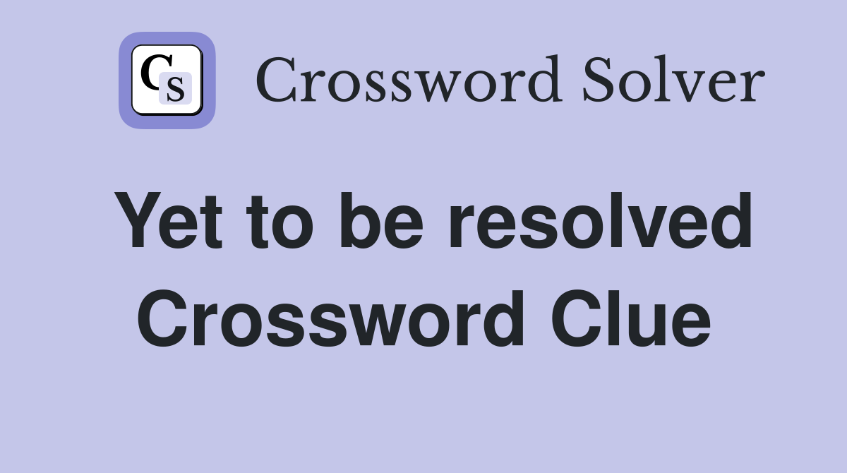 Yet to be resolved Crossword Clue