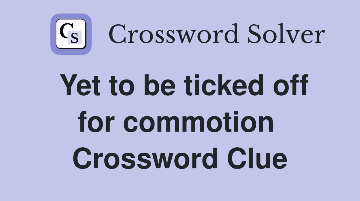 Yet to be ticked off for commotion  Crossword Clue
