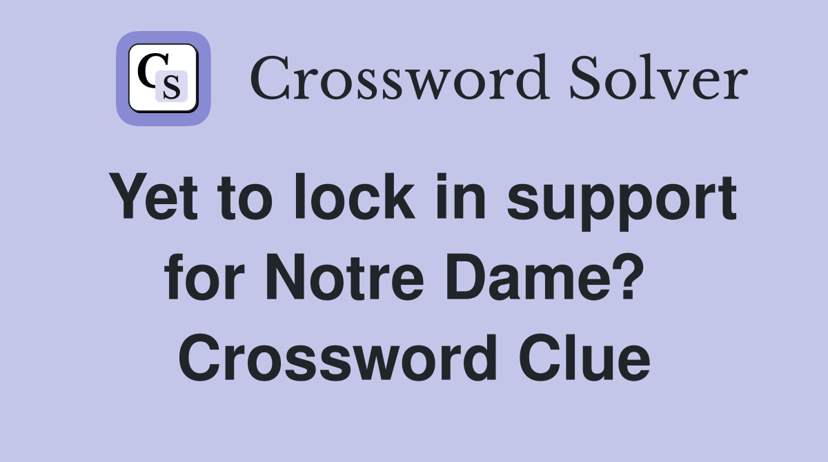 Yet to lock in support for Notre Dame?  Crossword Clue
