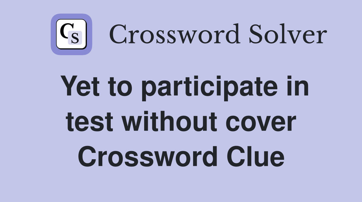 Yet to participate in test without cover Crossword Clue