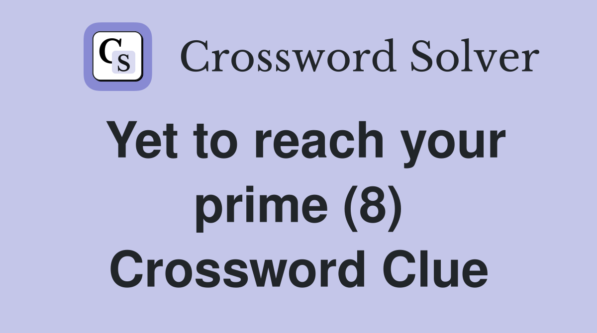 Yet to reach your prime (8) Crossword Clue