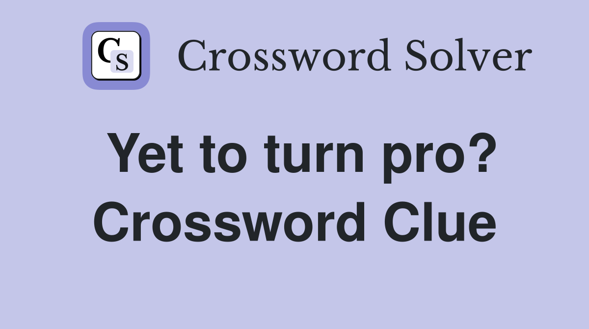 Yet to turn pro? Crossword Clue