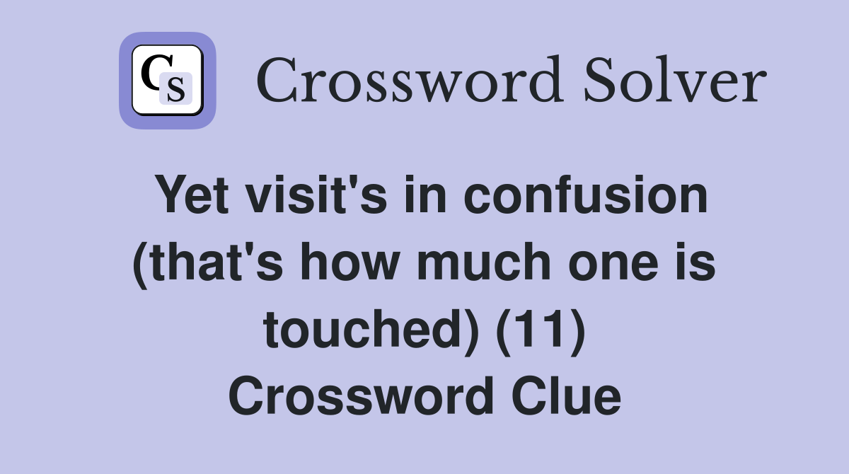 Yet visit's in confusion (that's how much one is touched) (11) Crossword Clue