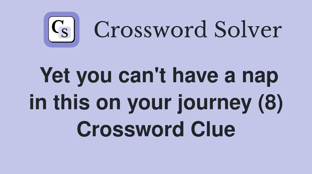 Yet you can't have a nap in this on your journey (8) Crossword Clue