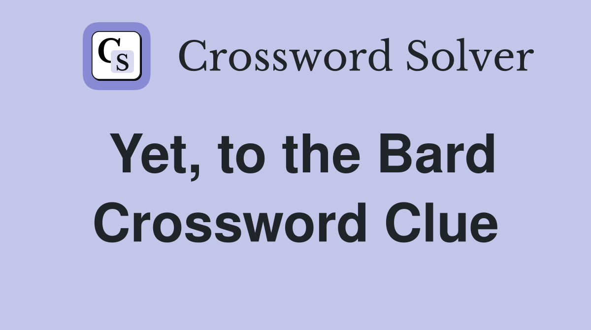 Yet, to the Bard Crossword Clue