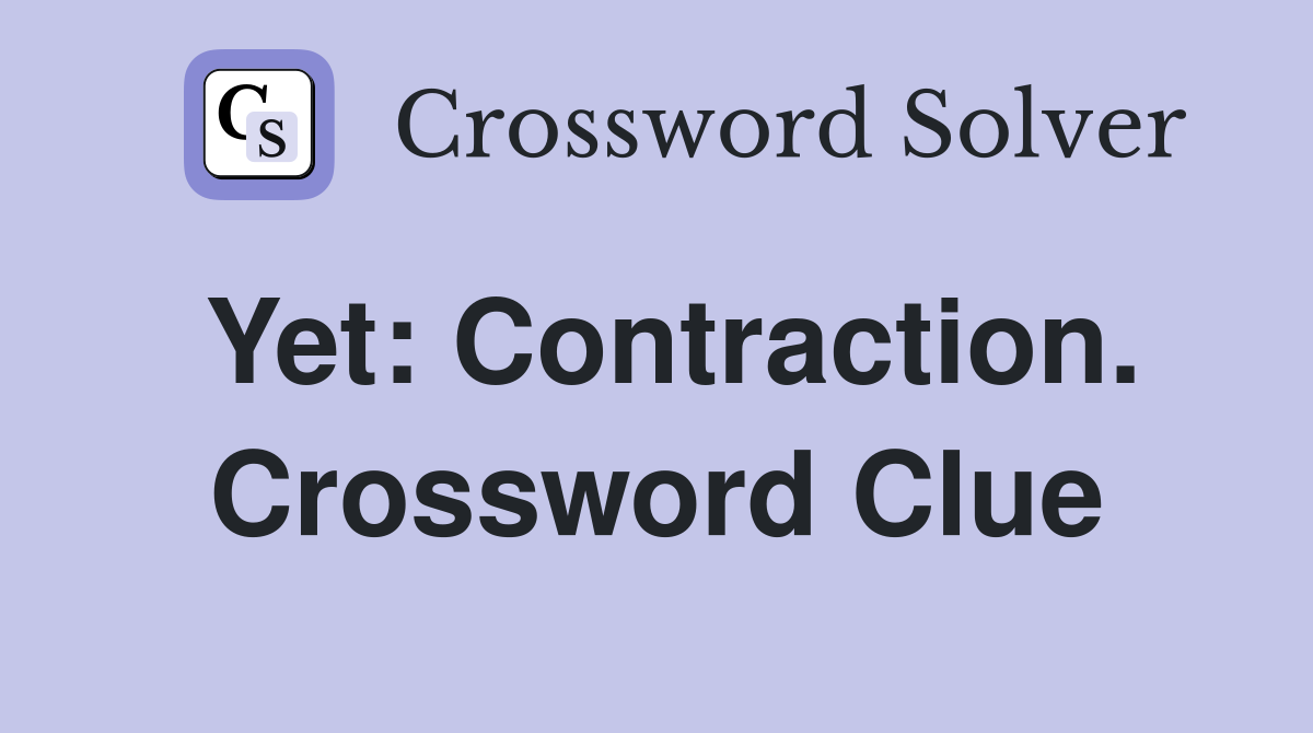 Yet: Contraction. Crossword Clue