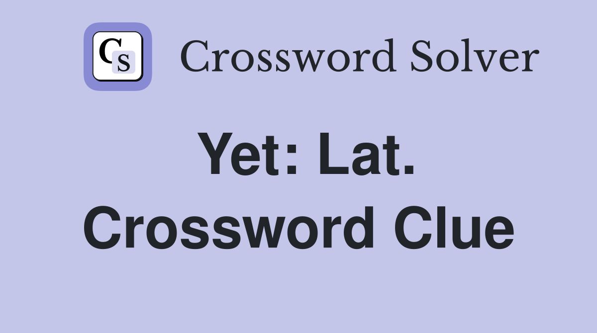 Yet: Lat. Crossword Clue