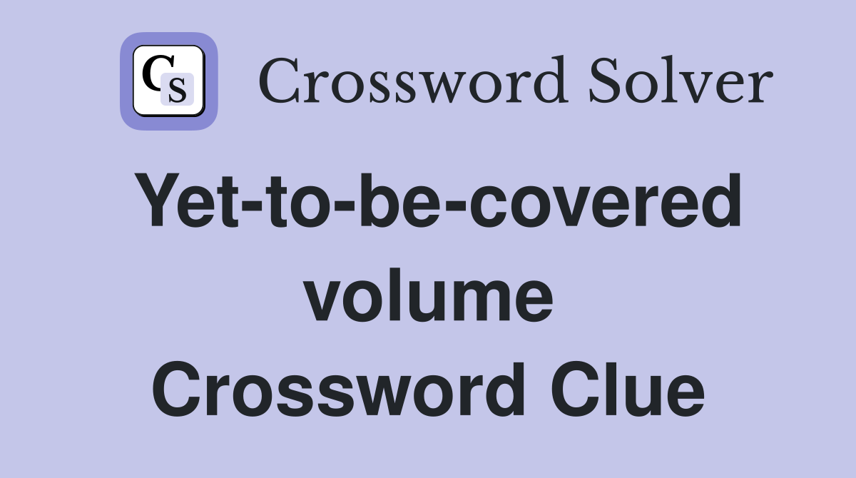 Yet-to-be-covered volume Crossword Clue
