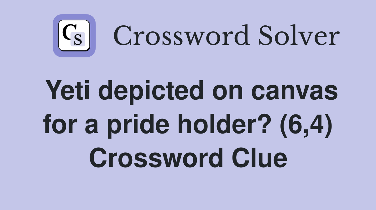 Yeti depicted on canvas for a pride holder? (6,4) Crossword Clue