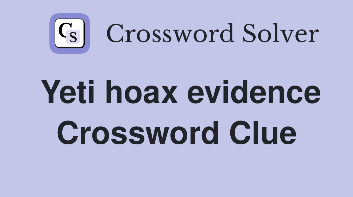 Yeti hoax evidence Crossword Clue