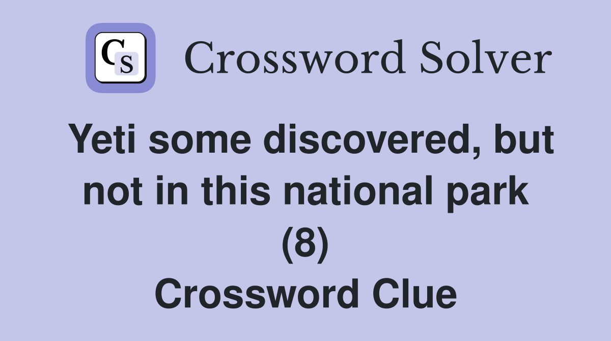 Yeti some discovered, but not in this national park (8) Crossword Clue