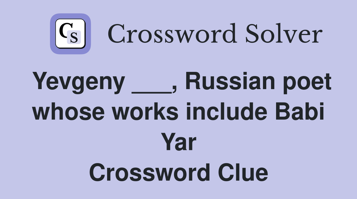 Yevgeny ___, Russian poet whose works include Babi Yar Crossword Clue
