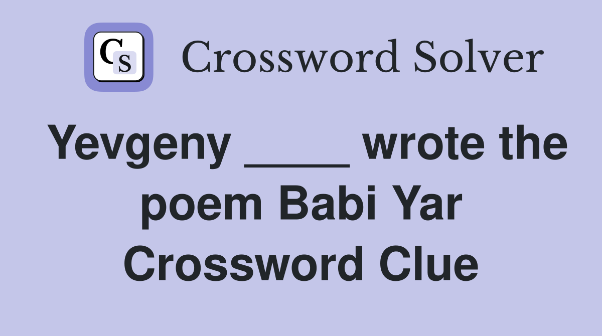 Yevgeny ____ wrote the poem Babi Yar Crossword Clue