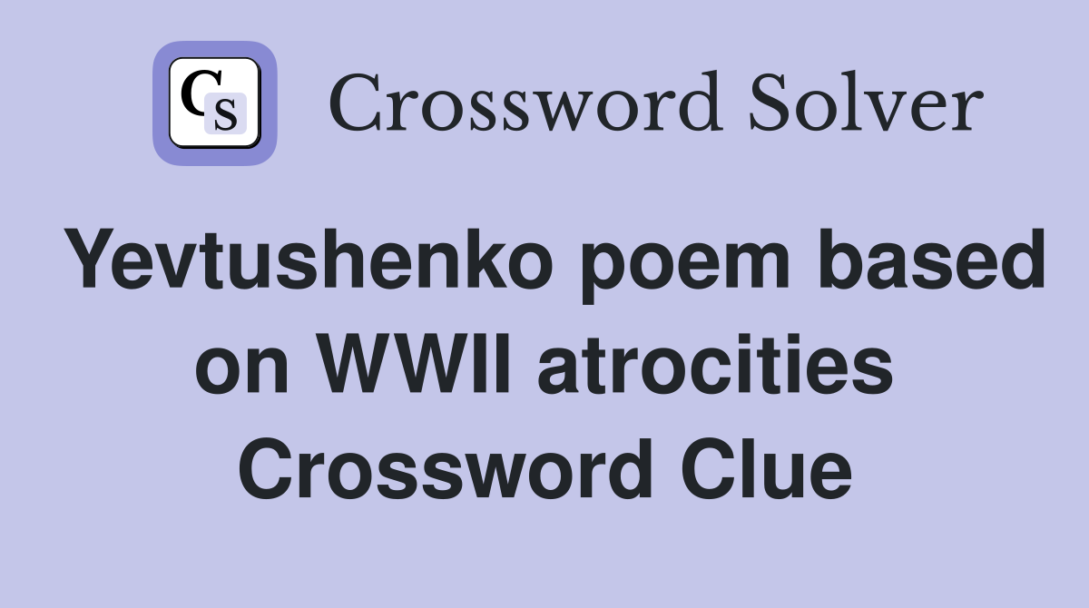 Yevtushenko poem based on WWII atrocities Crossword Clue
