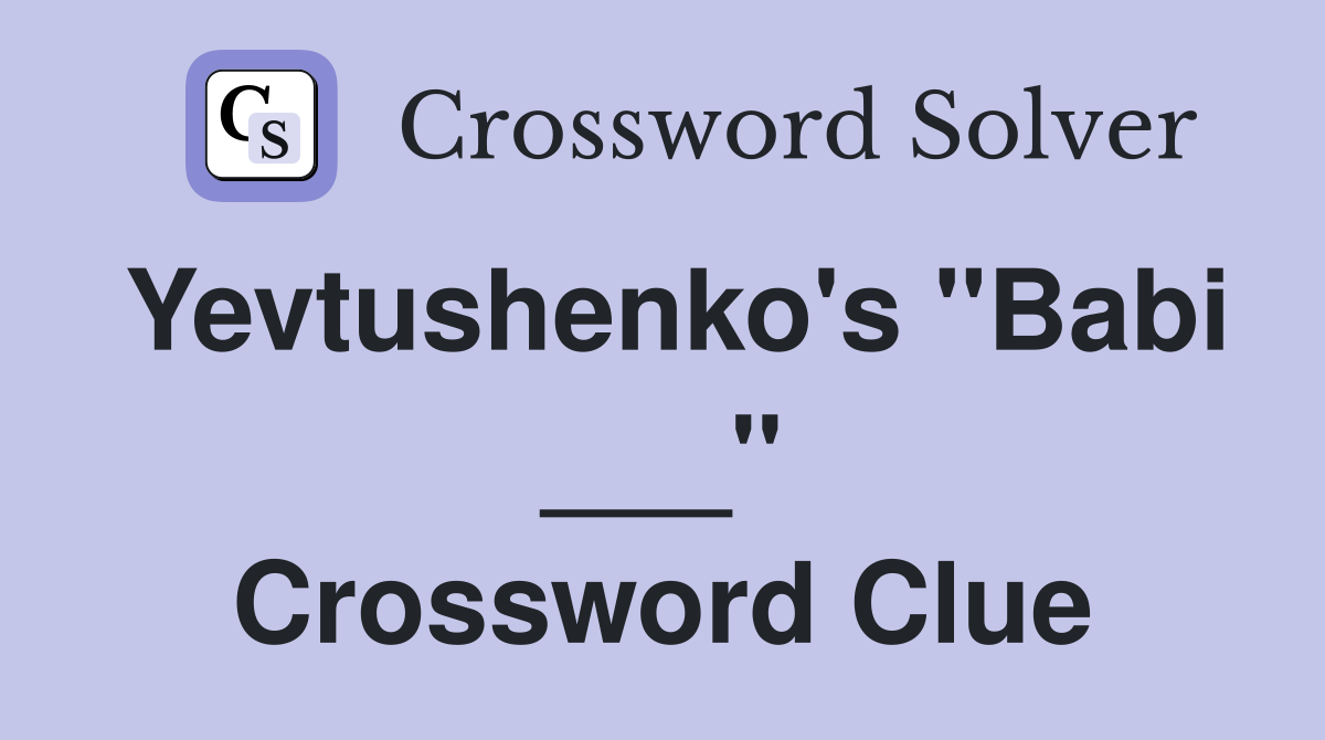 Yevtushenko's "Babi ___" Crossword Clue