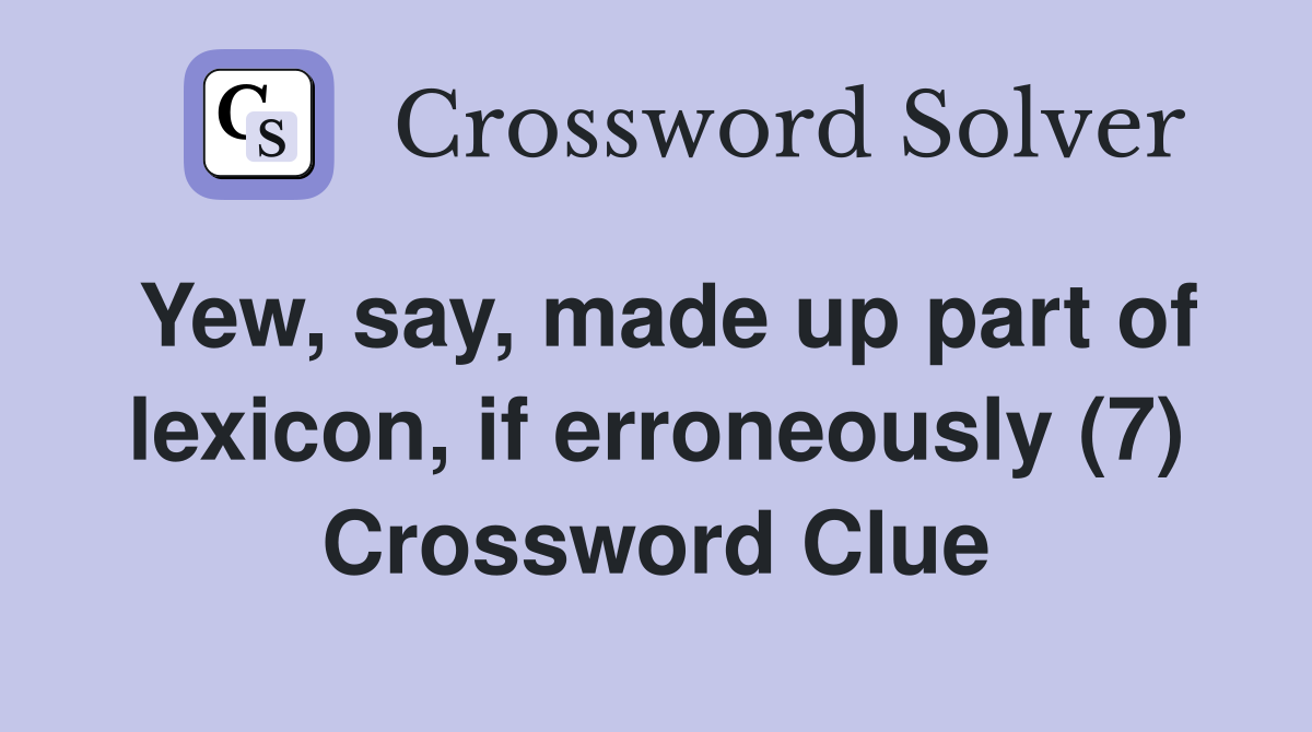 Yew, say, made up part of lexicon, if erroneously (7) Crossword Clue