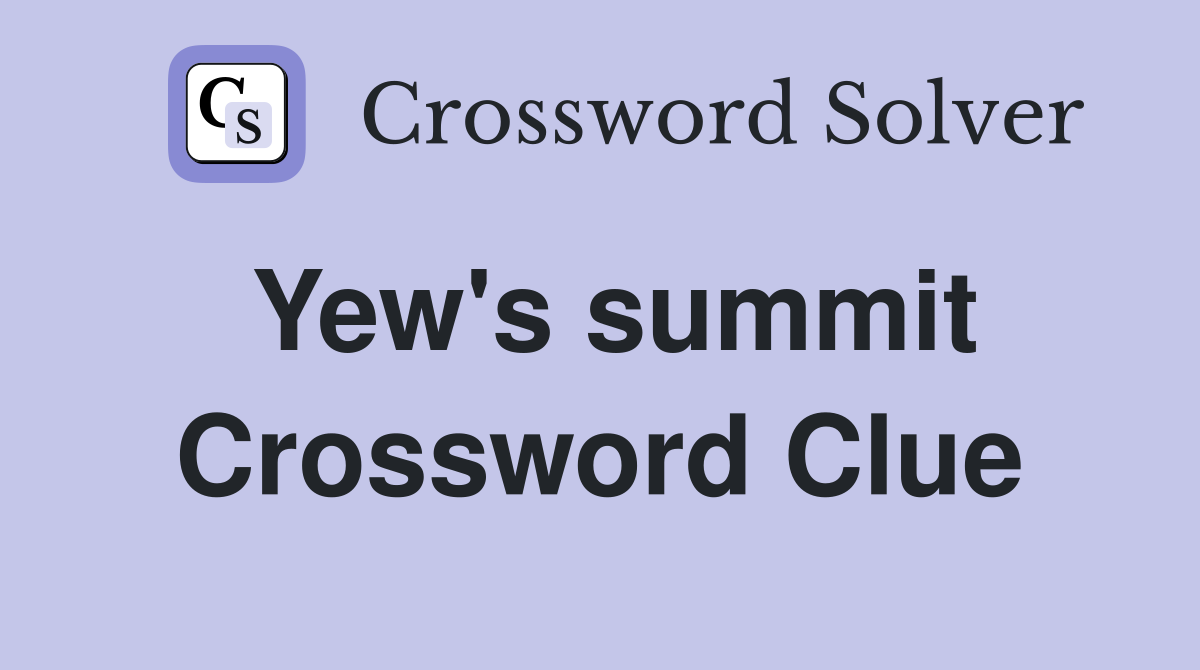 Yew's summit Crossword Clue