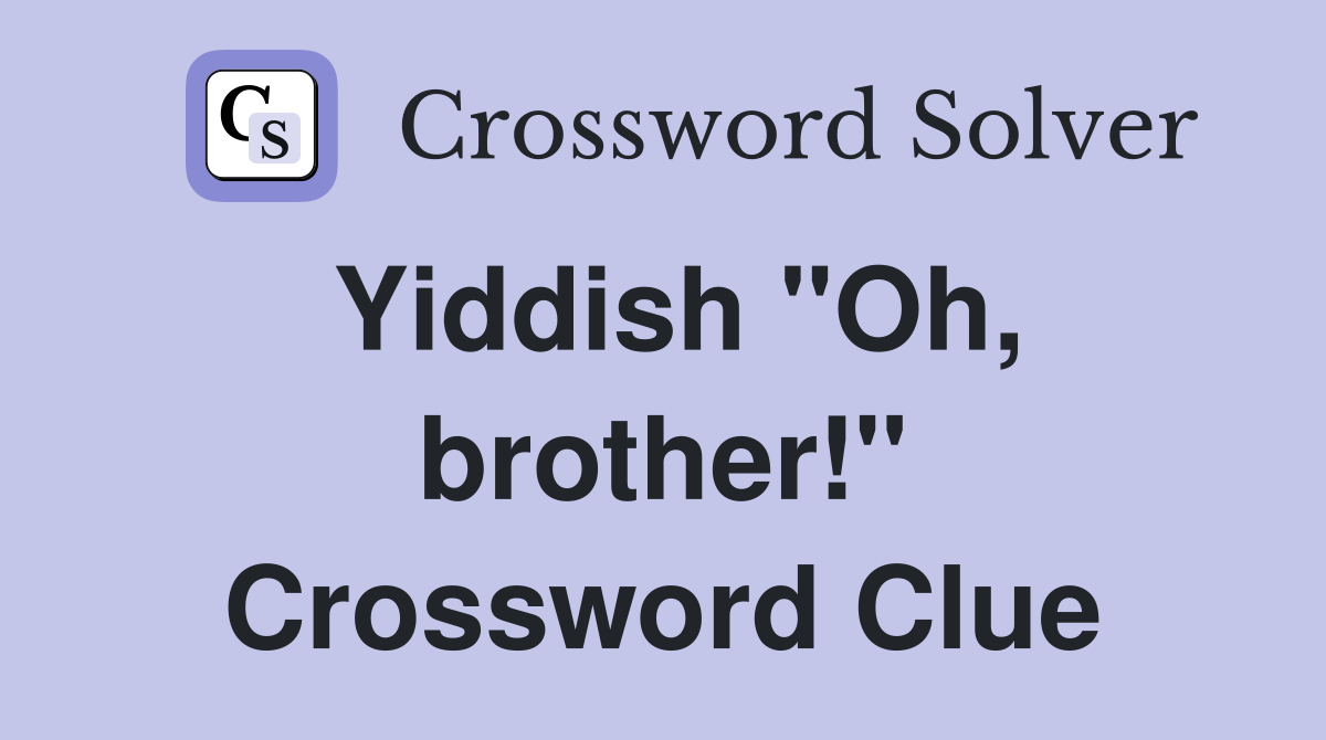Yiddish "Oh, brother!" Crossword Clue