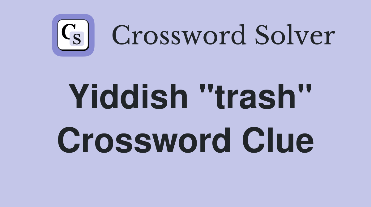 Yiddish "trash" Crossword Clue
