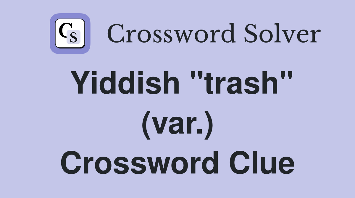 Yiddish "trash" (var.) Crossword Clue