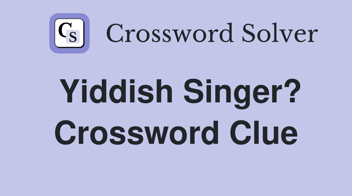 Yiddish Singer? Crossword Clue