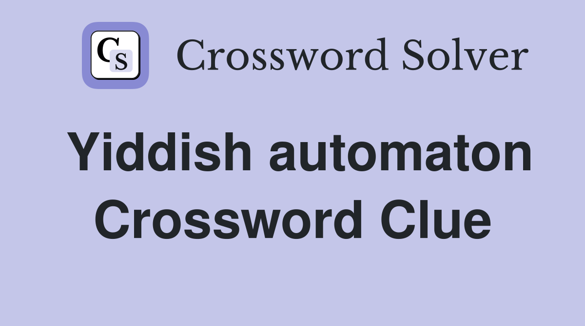 Yiddish automaton Crossword Clue
