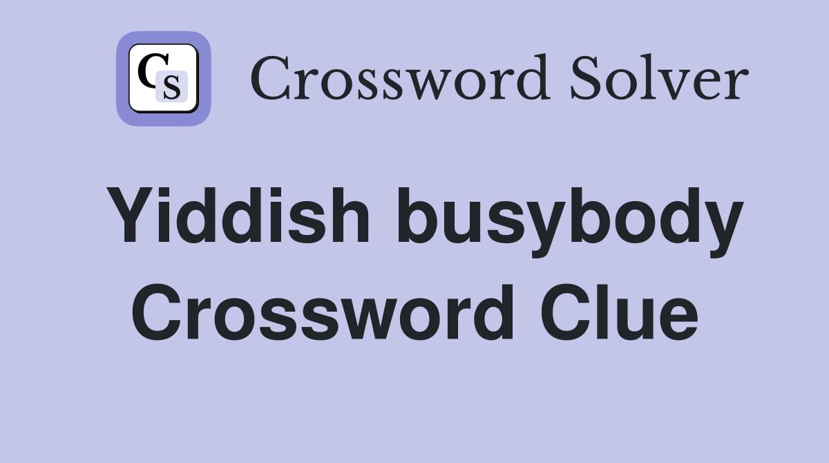 Yiddish busybody Crossword Clue