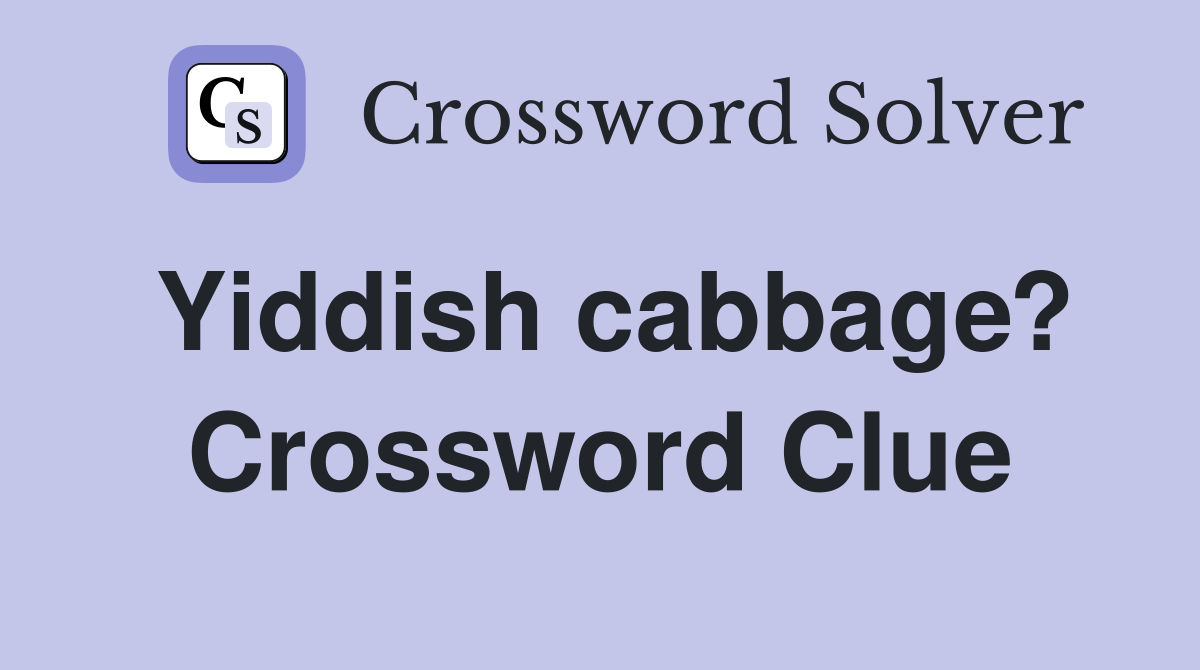 Yiddish cabbage? Crossword Clue