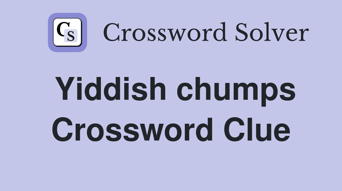 Yiddish chumps Crossword Clue