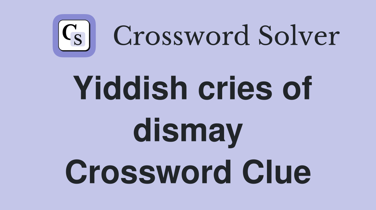 Yiddish cries of dismay Crossword Clue