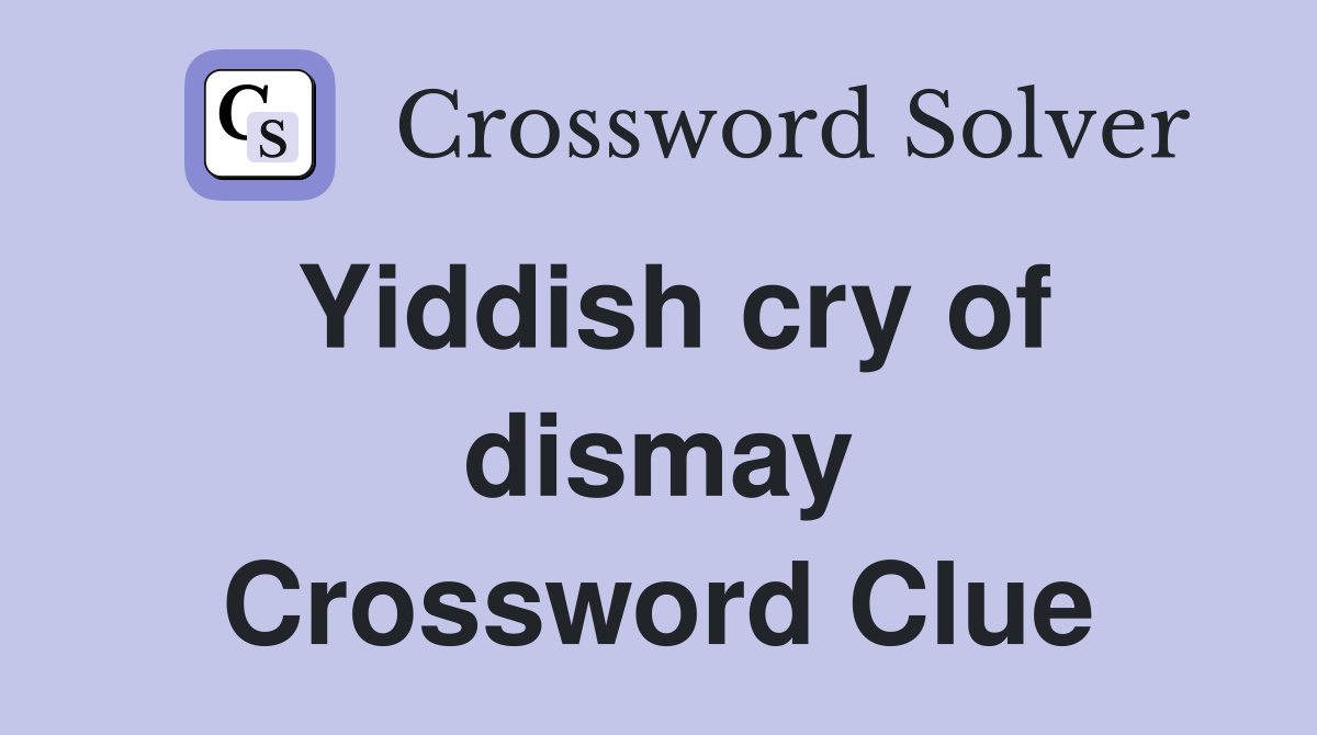 Yiddish cry of dismay Crossword Clue