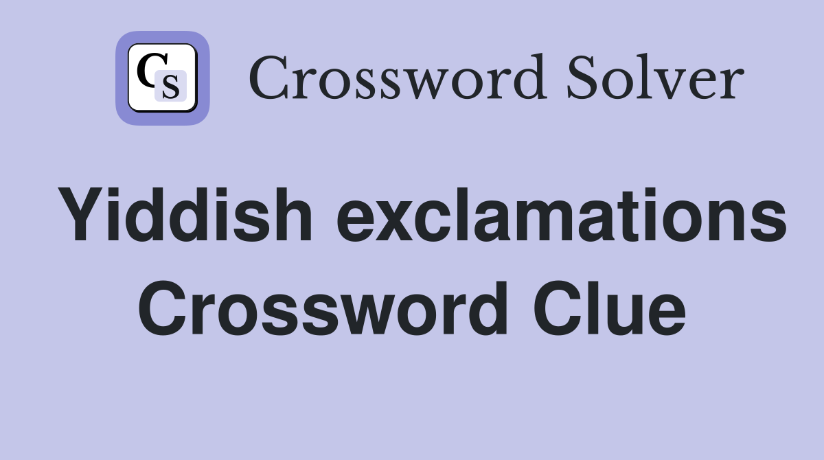 Yiddish exclamations Crossword Clue