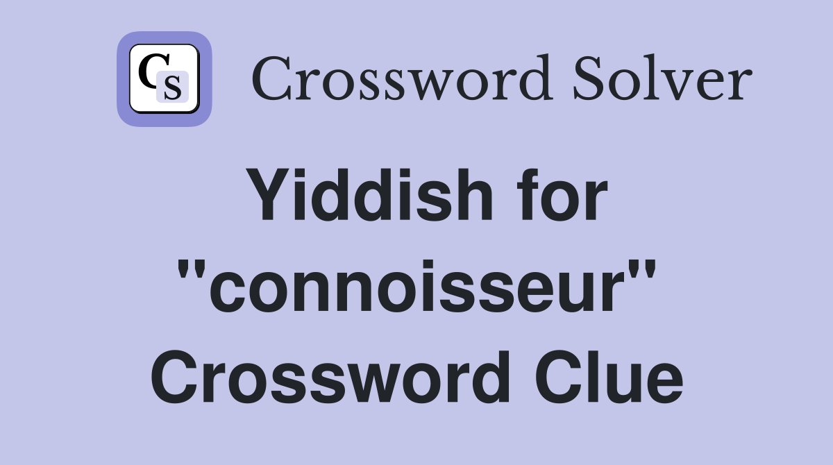 Yiddish for "connoisseur" Crossword Clue