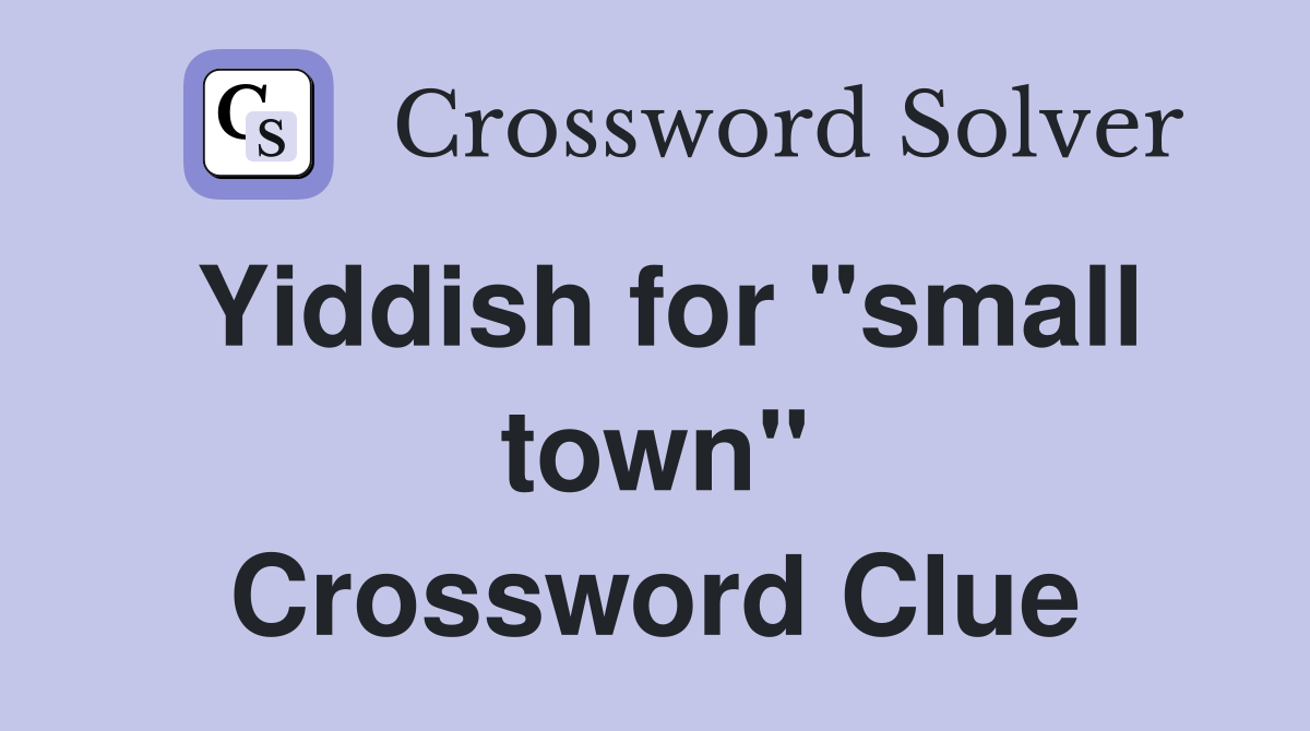 Yiddish for "small town" Crossword Clue
