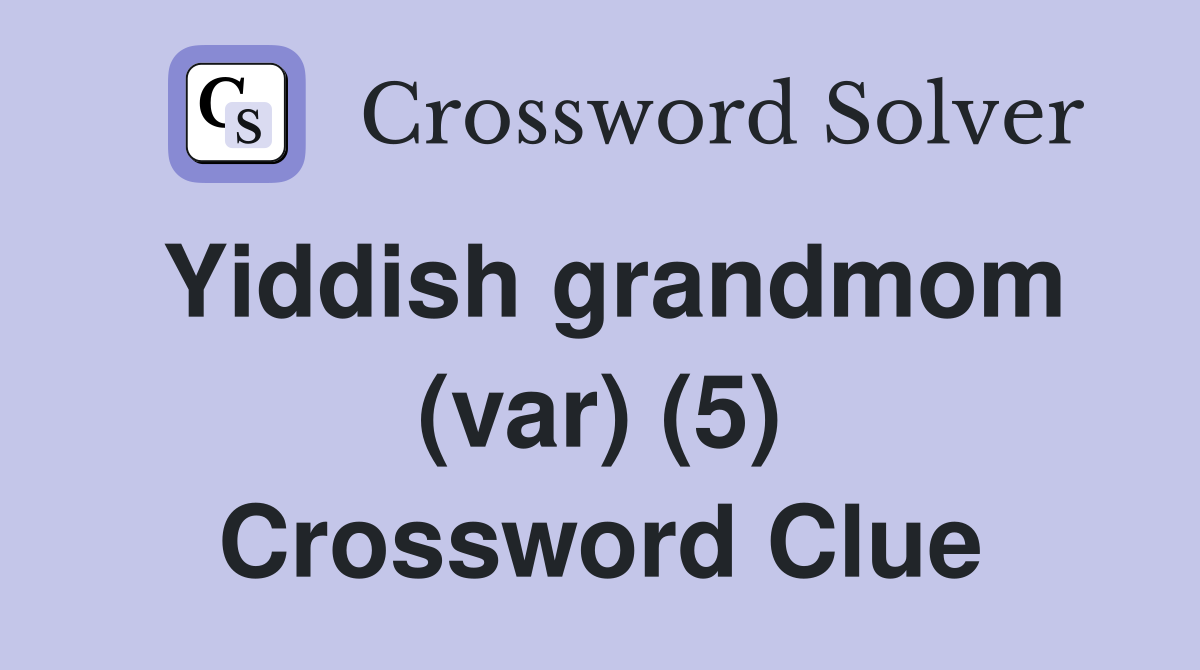 Yiddish grandmom (var) (5) Crossword Clue