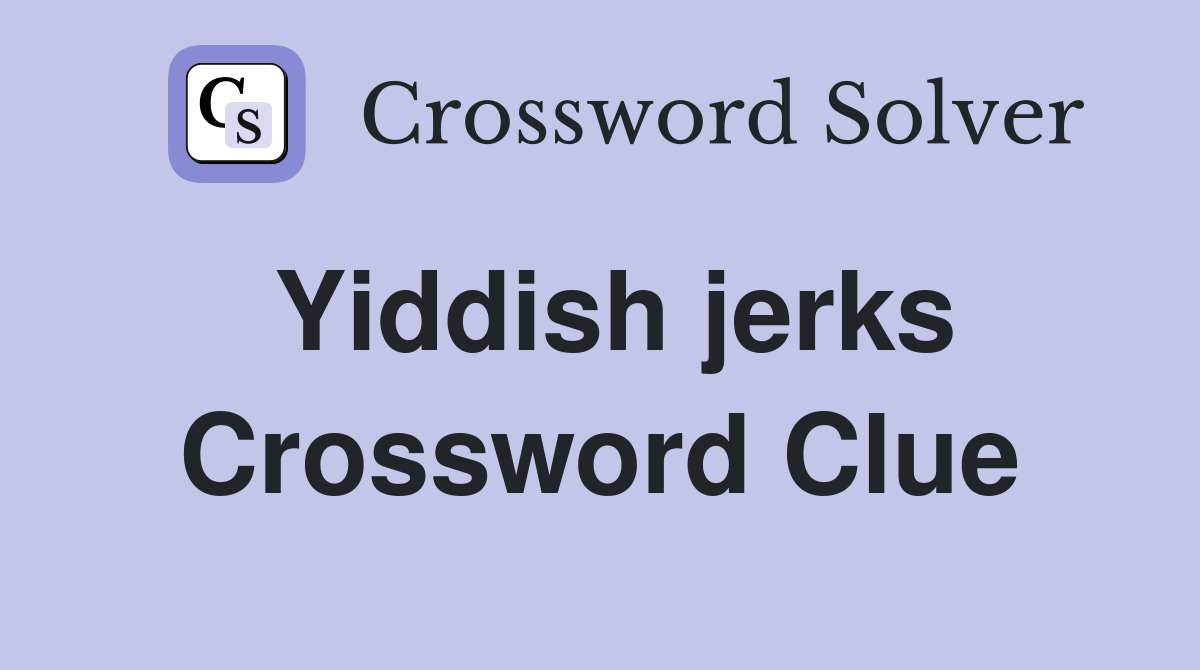 Yiddish jerks Crossword Clue