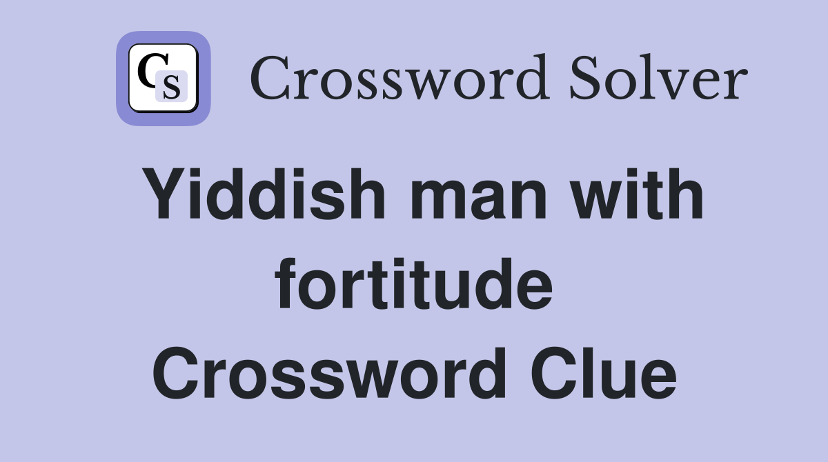 Yiddish man with fortitude Crossword Clue