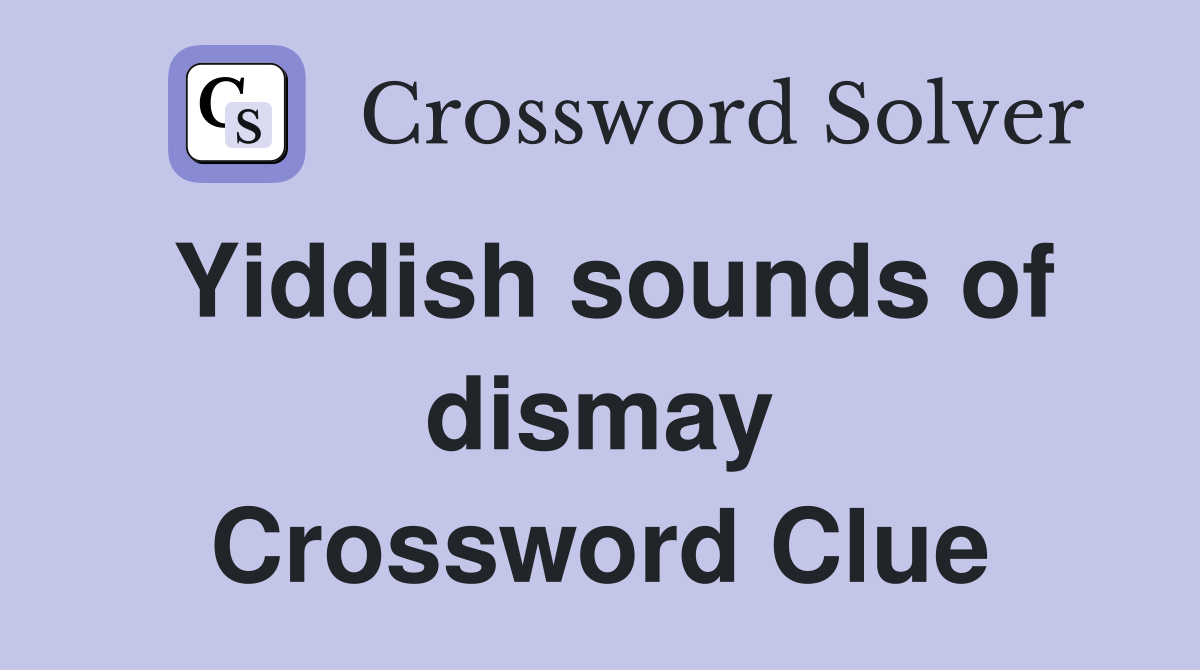 Yiddish sounds of dismay Crossword Clue